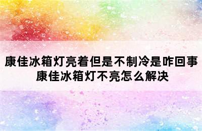 康佳冰箱灯亮着但是不制冷是咋回事 康佳冰箱灯不亮怎么解决